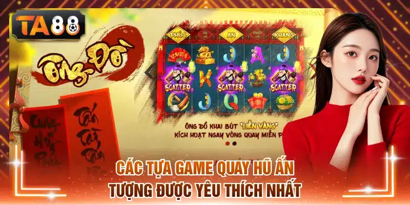 Các tựa game quay hũ ấn tượng được yêu thích nhất