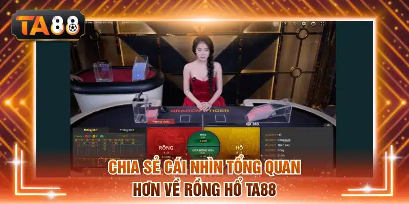 Chia sẻ cái nhìn tổng quan hơn về Rồng hổ TA88