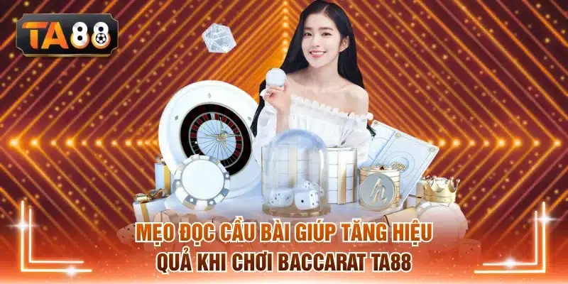 Mẹo đọc cầu bài giúp tăng hiệu quả khi chơi Baccarat TA88
