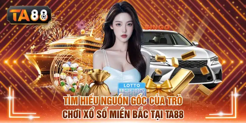 Tìm hiểu nguồn gốc của trò chơi xổ số miền Bắc tại TA88