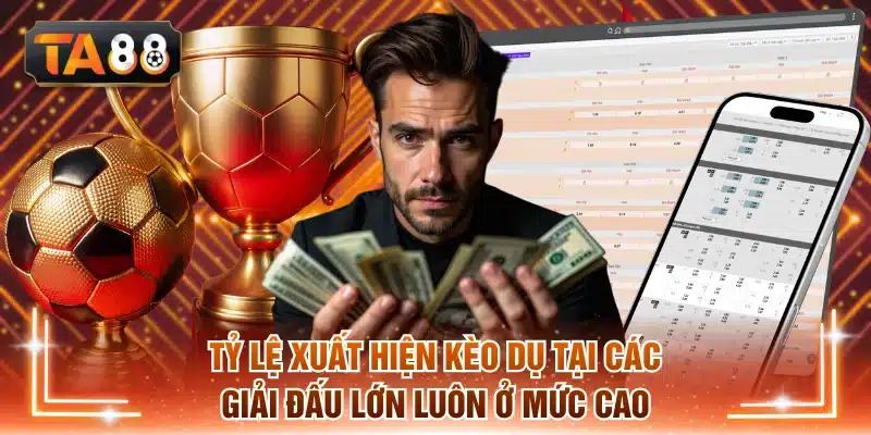 Tỷ lệ xuất hiện kèo dụ tại các giải đấu lớn luôn ở mức cao