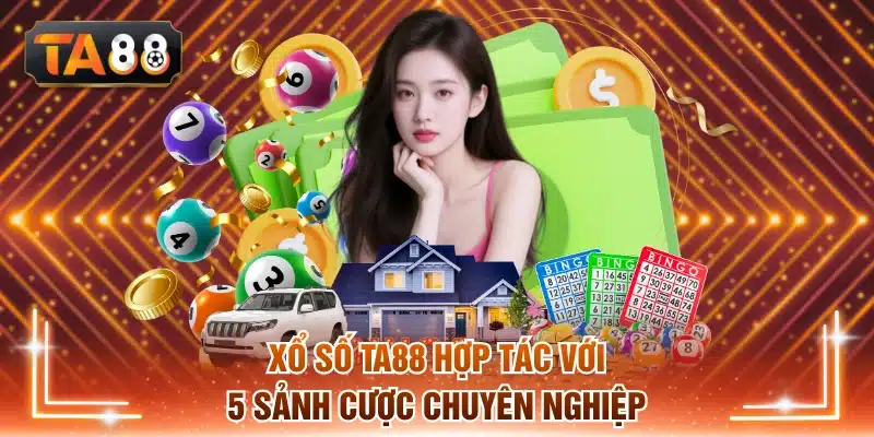 Xổ số TA88 hợp tác với 5 sảnh cược chuyên nghiệp